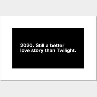 2020. Still a better love story than Twilight. (simple white lettering on black background) Posters and Art